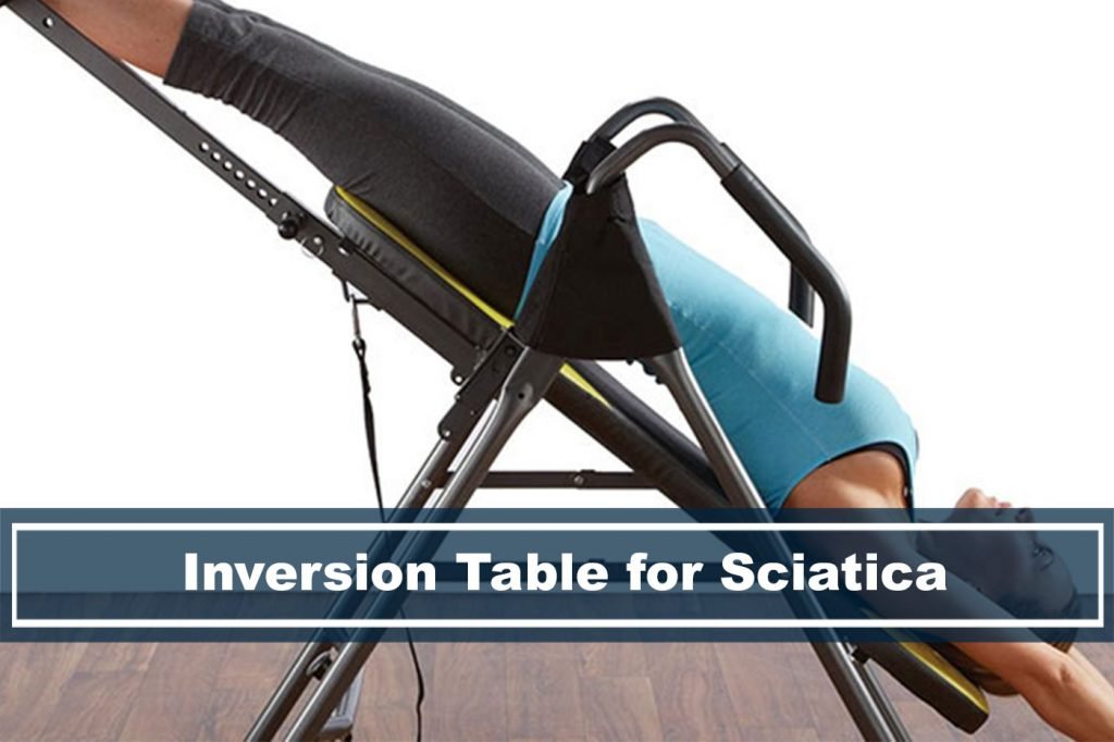 Inversion Tables for Sciatica Everything That You Need To Know!